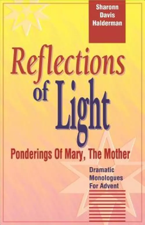 Reflections Of Light: Ponderings Of Mary, The Mother Dramatic Monologues For Advent