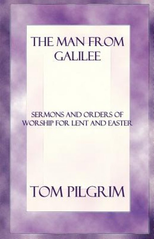 The Man from Galilee: Sermons and Orders of Worship for Lent and Easter