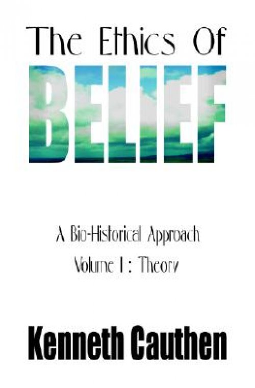 The Ethics of Belief: A Bio-Historical Approach; Volume I: Theory