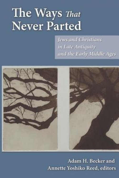 The Ways That Never Parted: Jews and Christians in Late Antiquity and the Early Middle Ages