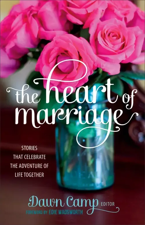 The Heart of Marriage: Stories That Celebrate the Adventure of Life Together