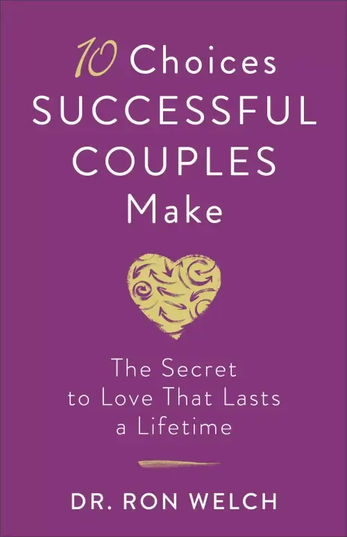 10 Choices Successful Couples Make: The Secret to Love That Lasts a Lifetime