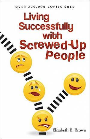 Living Successfully with Screwed-Up People