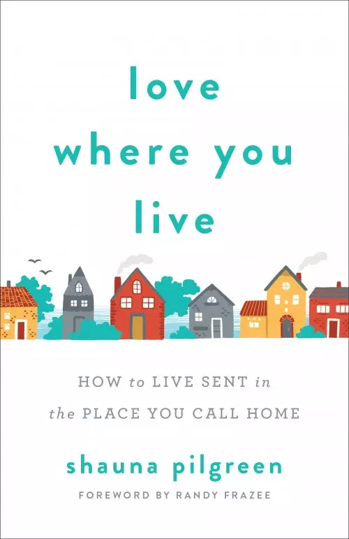 Love Where You Live: How to Live Sent in the Place You Call Home