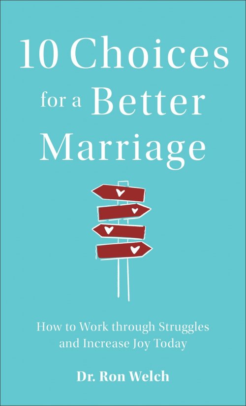 10 Choices for a Better Marriage: How to Work Through Struggles and Increase Joy Today