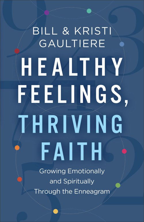 Healthy Feelings, Thriving Faith: Growing Emotionally and Spiritually Through the Enneagram