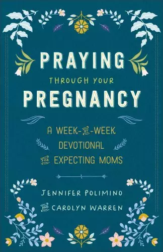 Praying Through Your Pregnancy: A Week-By-Week Devotional for Expecting Moms