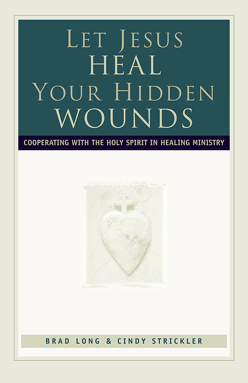 Let Jesus Heal Your Hidden Wounds: Cooperating with the Holy Spirit in Healing Ministry