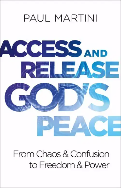 Access and Release God's Peace: From Chaos and Confusion to Freedom and Power