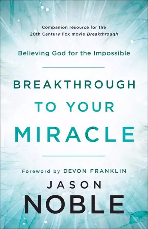 Breakthrough to Your Miracle: Believing God for the Impossible