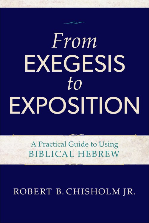 From Exegesis to Exposition: A Practical Guide to Using Biblical Hebrew