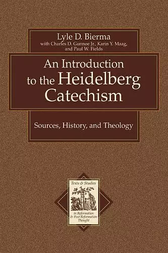 An Introduction to the Heidelberg Catechism: Sources, History, and Theology : with a Translation of the Smaller and Larger Catechisms of Zacharias Ursinus