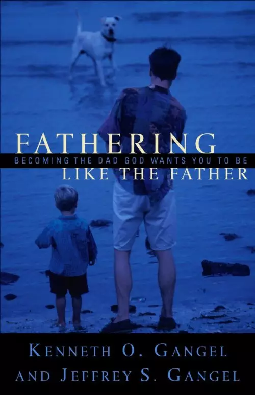 Fathering Like the Father: Becoming the Dad God Wants You to Be