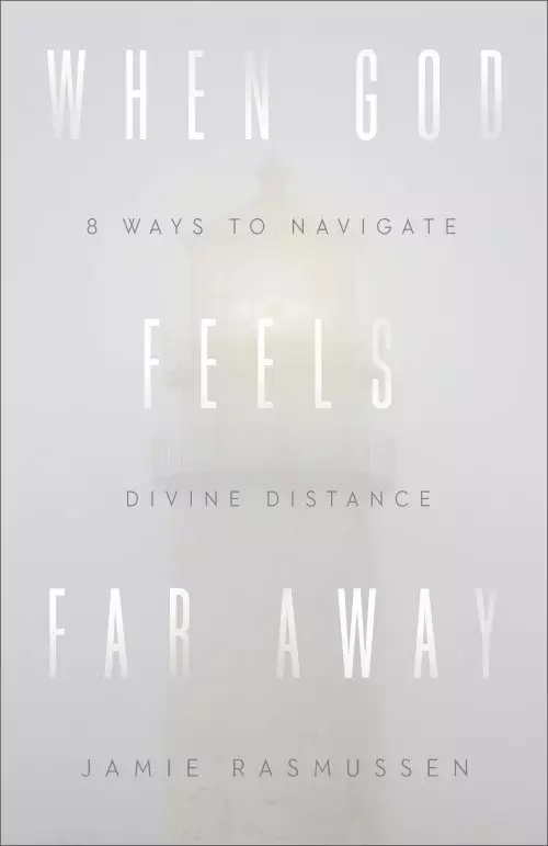 When God Feels Far Away: Eight Ways to Navigate Divine Distance