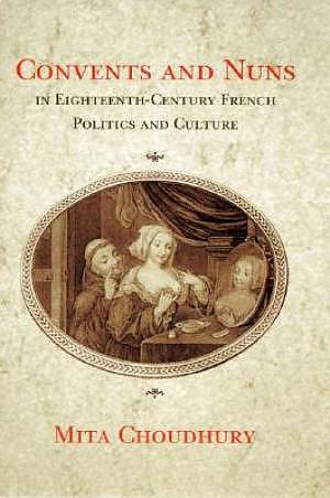 Convents And Nuns In Eighteenth-century French Politics And Culture