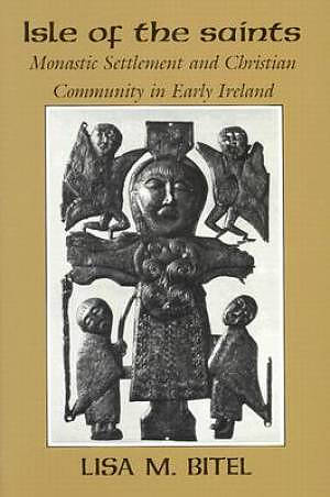 Isle of the Saints: Monastic Settlement and Christian Community in Early Ireland