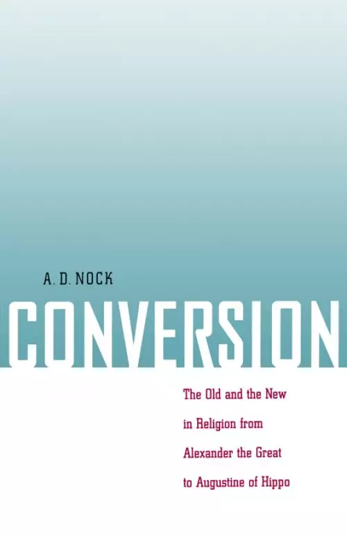 Conversion: The Old and the New in Religion from Alexander the Great to Augustine of Hippo