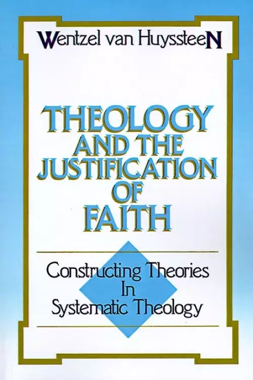 Theology and the Justification of Faith: Constructing Theories in Systematic Theology