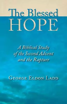 The Blessed Hope: A Biblical Study of the Second Advent and the Rapture