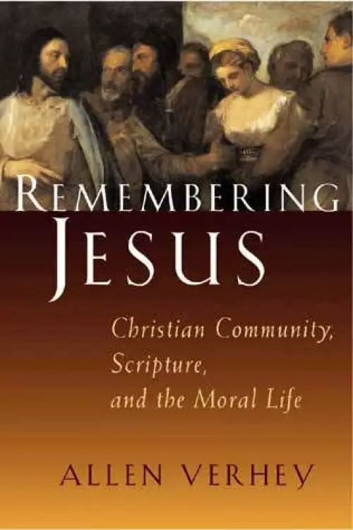 Remembering Jesus: Christian Community, Scripture, and the Moral Life