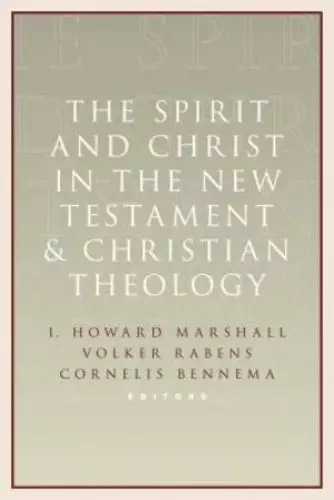 The Spirit and Christ in the New Testament and Christian Theology