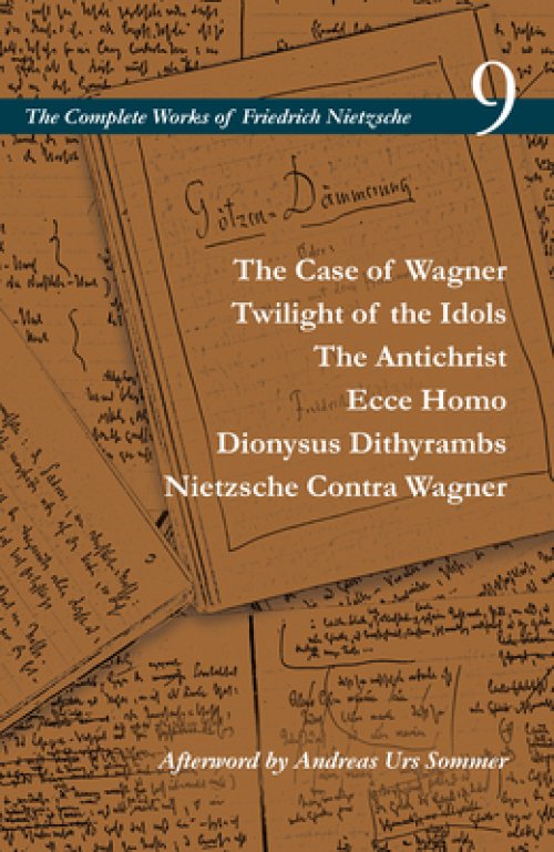 The Case of Wagner / Twilight of the Idols / The Antichrist / Ecce Homo / Dionysus Dithyrambs / Nietzsche Contra Wagner: Volume 9