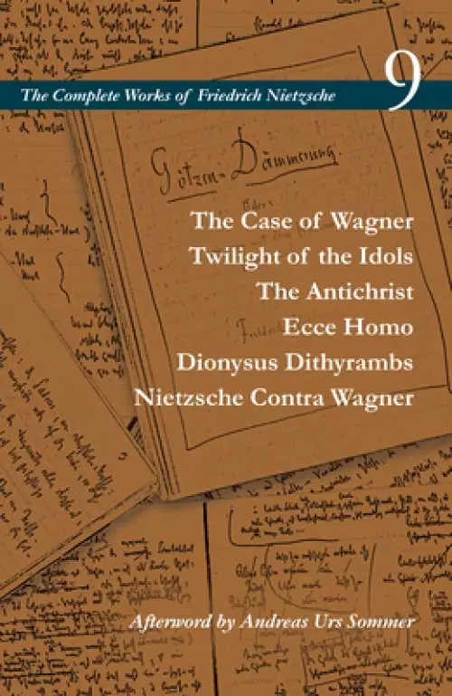 The Case of Wagner / Twilight of the Idols / The Antichrist / Ecce Homo / Dionysus Dithyrambs / Nietzsche Contra Wagner: Volume 9