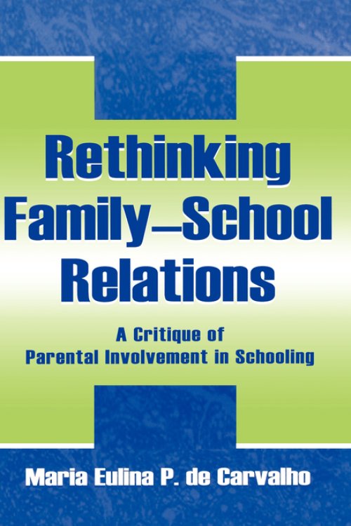 Rethinking Family-school Relations : A Critique of Parental involvement in Schooling