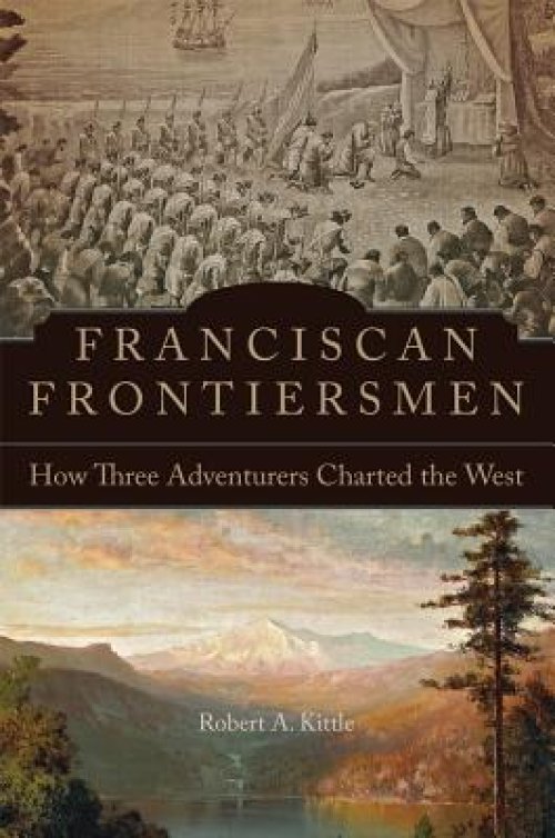 Franciscan Frontiersmen: How Three Adventurers Charted the West