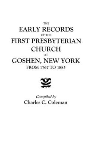 Early Records of the First Presbyterian Church at Goshen, New York, from 1767 to 1885