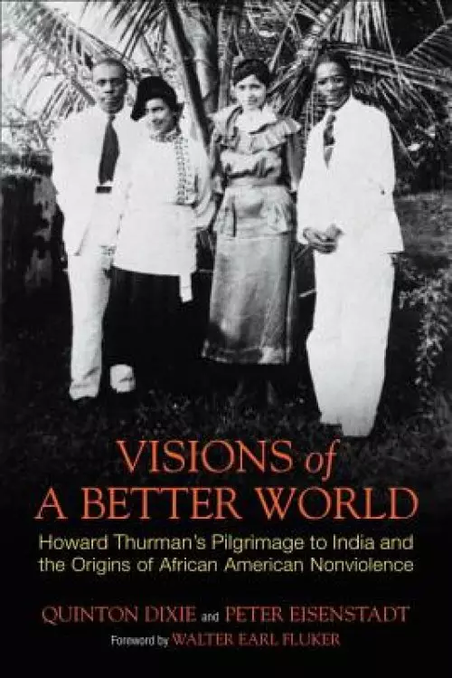 Visions of a Better World: Howard Thurman's Pilgrimage to India and the Origins of African American Nonviolence