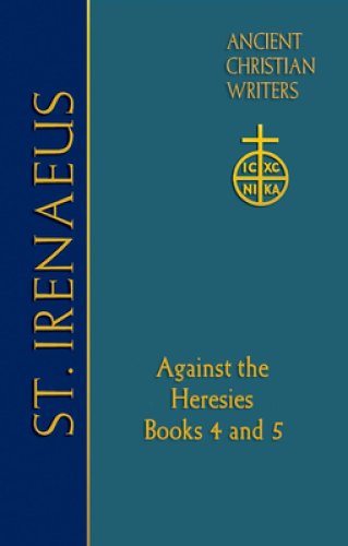 72. St. Irenaeus of Lyons: Against the Heresies: Books 4 and 5