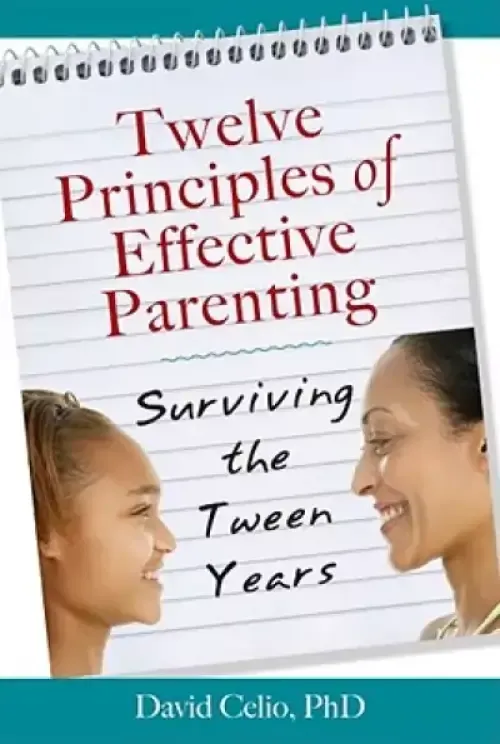 Twelve Principles of Effective Parenting: Surviving the Tween Years