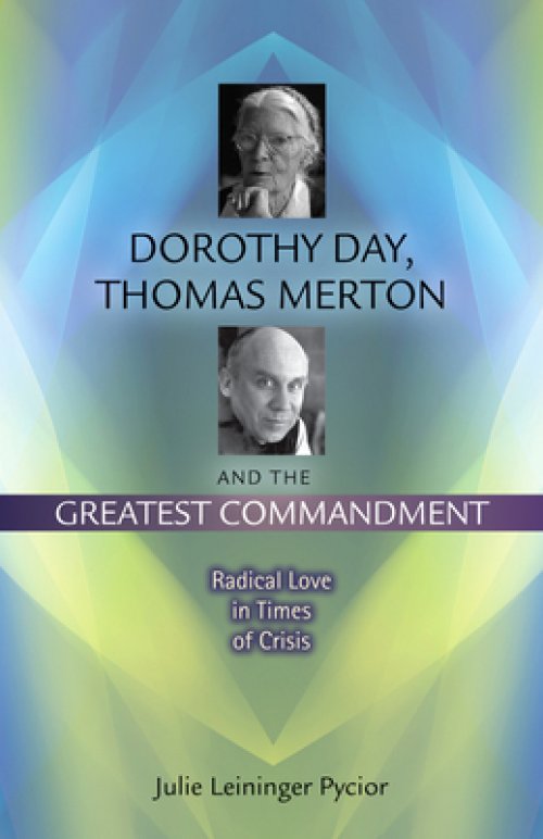 Dorothy Day, Thomas Merton and the Greatest Commandment: Radical Love in Times of Crisis