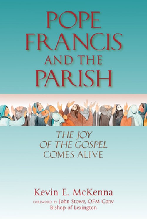 Pope Francis and the Parish: The Joy of the Gospel Comes Alive