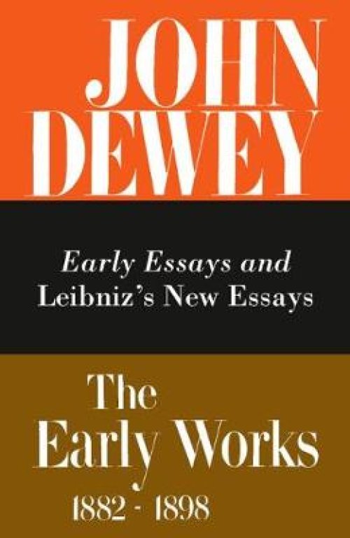 The Early Works of John Dewey, 1882-1898, Volume 1: Early Essays and Leibniz's New Essays Concerning the Human Understanding