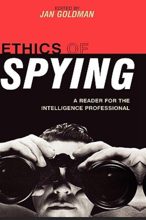 Ethics of Spying : A Reader for the Intelligence Professional