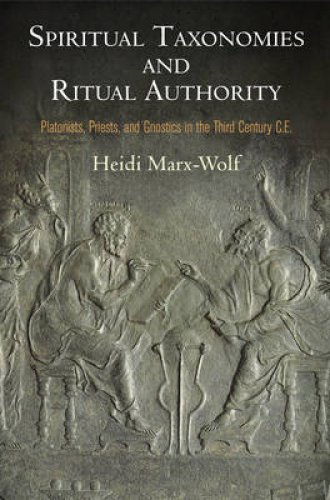 Spiritual Taxonomies and Ritual Authority: Platonists, Priests, and Gnostics in the Third Century C.E.