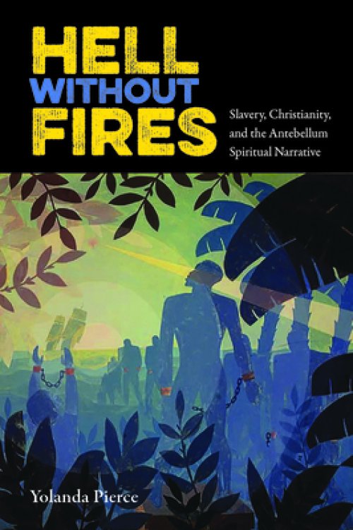 Hell Without Fires: Slavery, Christianity, and the Antebellum Spiritual Narrative