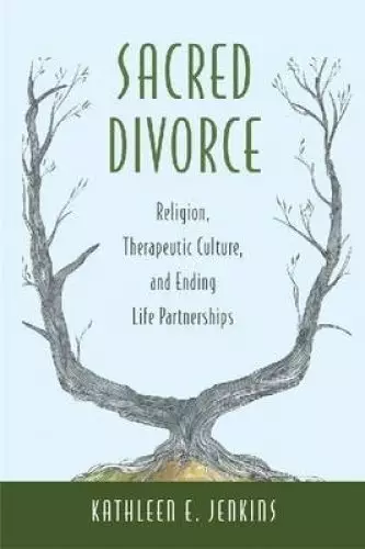 Sacred Divorce: Religion, Therapeutic Culture, and Ending Life Partnerships