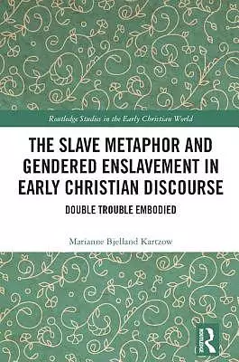 The Slave Metaphor and Enslaved Gendered Bodies in Early Christian Discourse