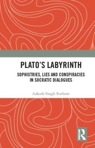 Plato's Labyrinth: Sophistries, Lies and Conspiracies in Socratic Dialogues