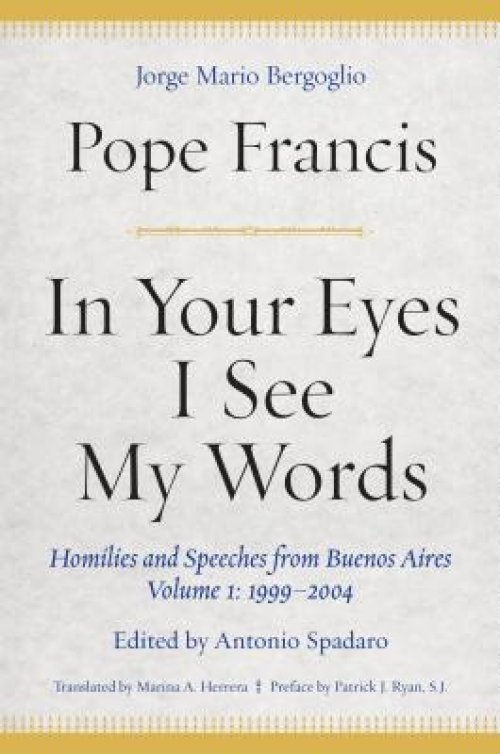 In Your Eyes I See My Words: Homilies and Speeches from Buenos Aires, Volume 1: 1999-2004