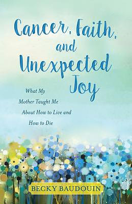 Cancer, Faith, and Unexpected Joy