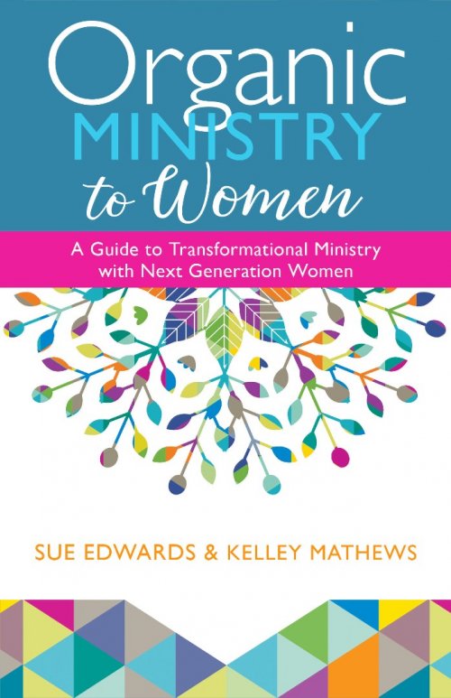 Organic Ministry to Women: A Guide to Transformational Ministry with Next-Generation Women