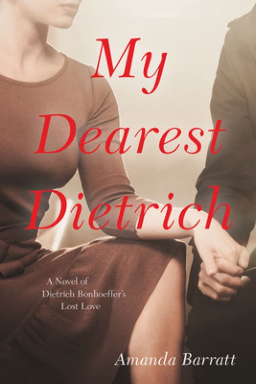 My Dearest Dietrich – A Novel of Dietrich Bonhoeffer′s Lost Love