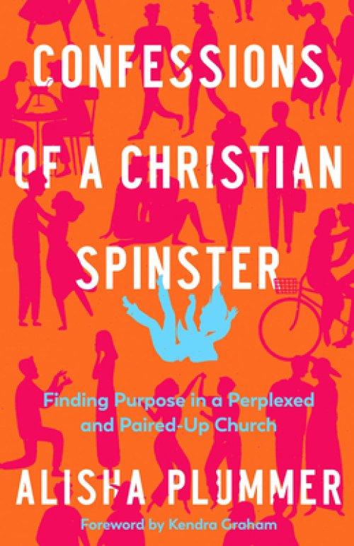 Confessions of a Christian Spinster: Finding Purpose in a Perplexed and Paired-Up Church