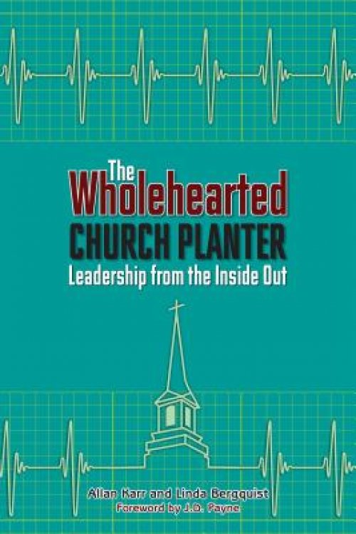 The Wholehearted Church Planter: Leadership from the Inside Out