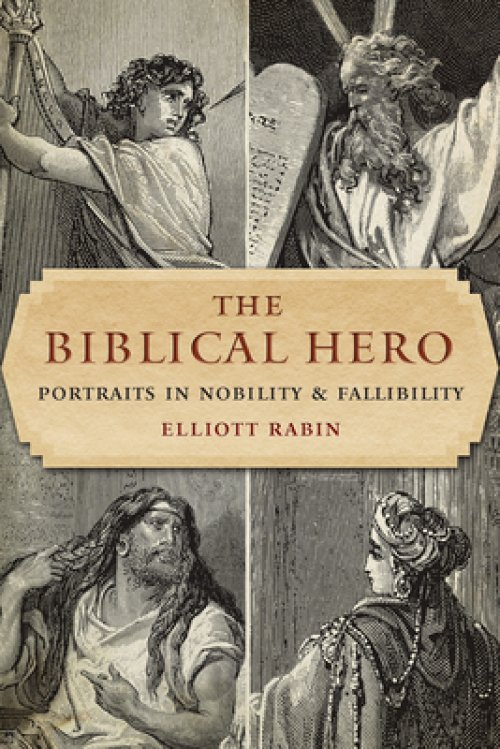 The Biblical Hero: Portraits in Nobility and Fallibility