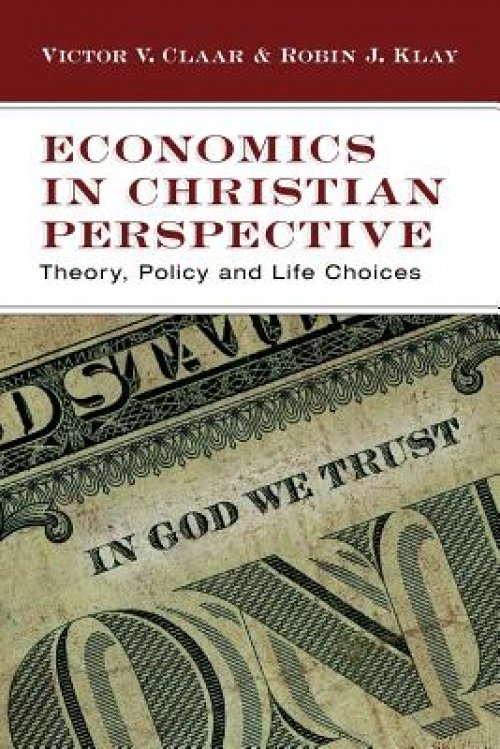 Economics in Christian Perspective: Theory, Policy and Life Choices